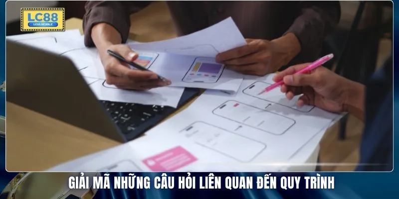 Giải mã những câu hỏi liên quan đến quy trình